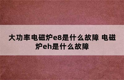 大功率电磁炉e8是什么故障 电磁炉eh是什么故障